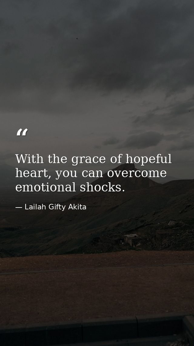 With the grace of hopeful heart, you can overcome emotional shocks. — Lailah Gifty Akita