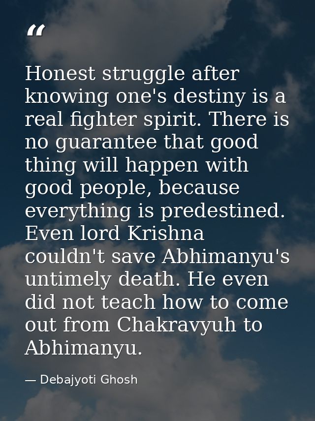 Honest struggle after knowing one's destiny is a real fighter spirit. There is no guarantee that good thing will happen  — Debajyoti Ghosh