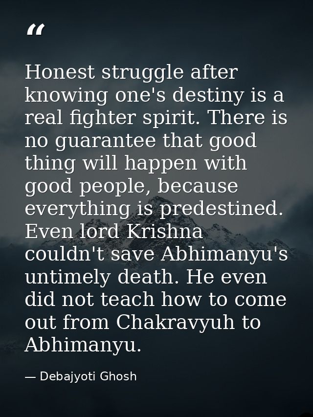 Honest struggle after knowing one's destiny is a real fighter spirit. There is no guarantee that good thing will happen  — Debajyoti Ghosh