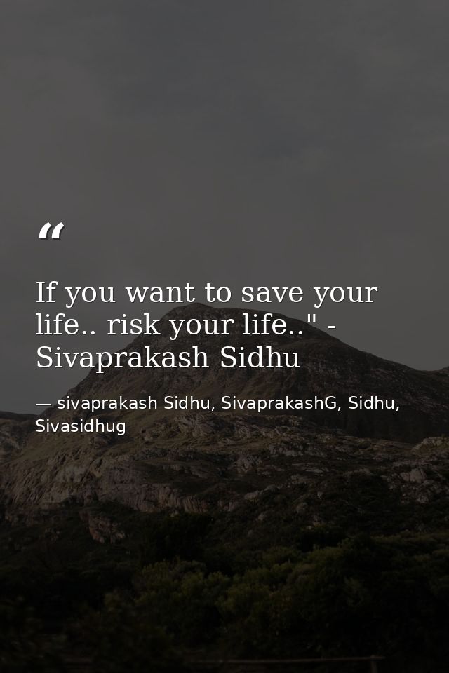 If you want to save your life.. risk your life.." - Sivaprakash Sidhu — sivaprakash Sidhu, SivaprakashG, Sidhu, Sivasidhug