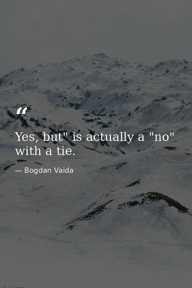 Yes, but" is actually a "no" with a tie. — Bogdan Vaida