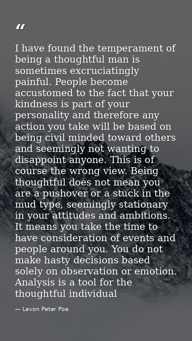 I have found the temperament of being a thoughtful man is sometimes excruciatingly painful. People become accustomed to  — Levon Peter Poe