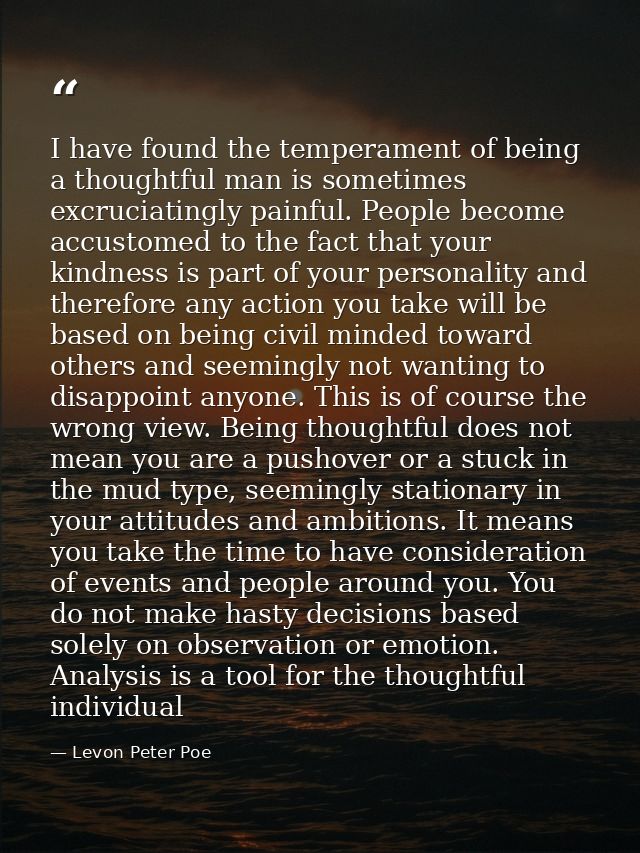 I have found the temperament of being a thoughtful man is sometimes excruciatingly painful. People become accustomed to  — Levon Peter Poe