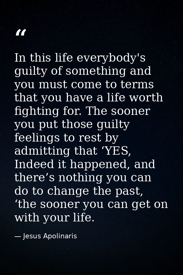 In this life everybody's guilty of something and you must come to terms that you have a life worth fighting for. The soo — Jesus Apolinaris