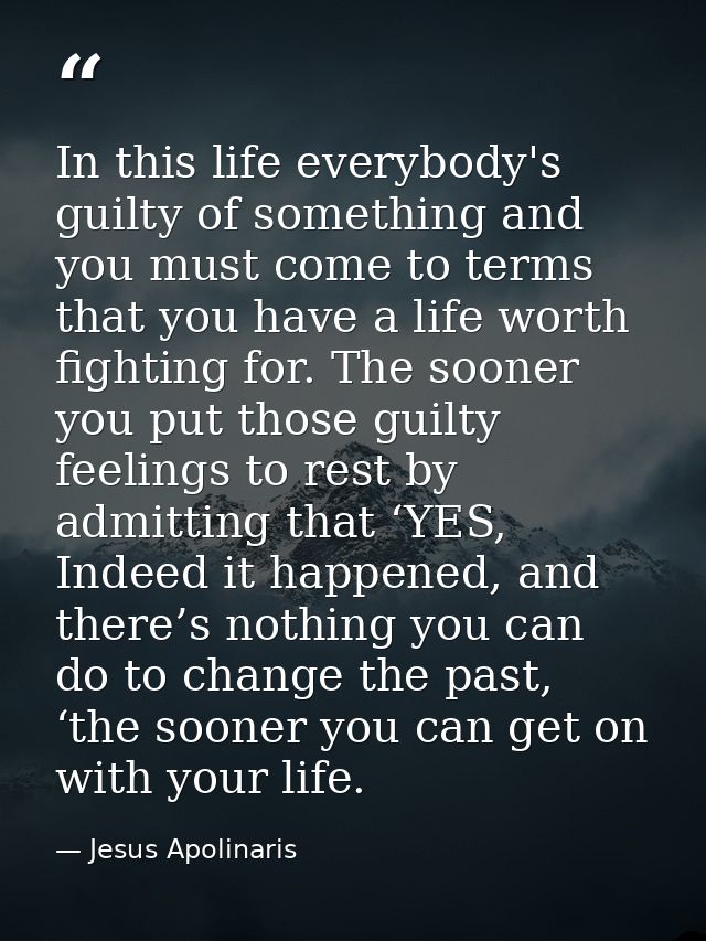 In this life everybody's guilty of something and you must come to terms that you have a life worth fighting for. The soo — Jesus Apolinaris