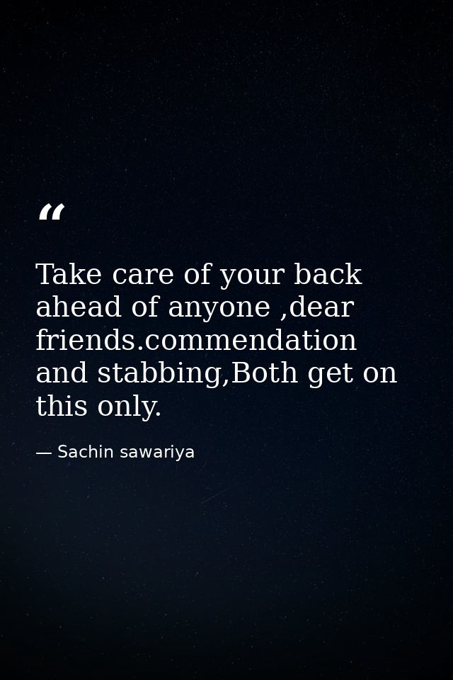 Take care of your back ahead of anyone ,dear friends.commendation and stabbing,Both get on this only. — Sachin sawariya