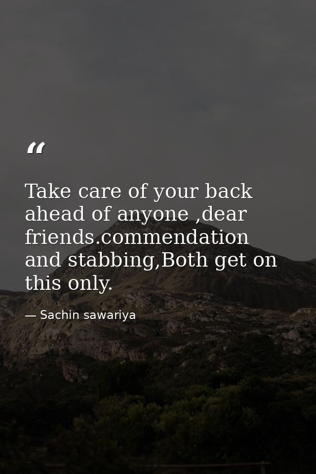 Take care of your back ahead of anyone ,dear friends.commendation and stabbing,Both get on this only. — Sachin sawariya