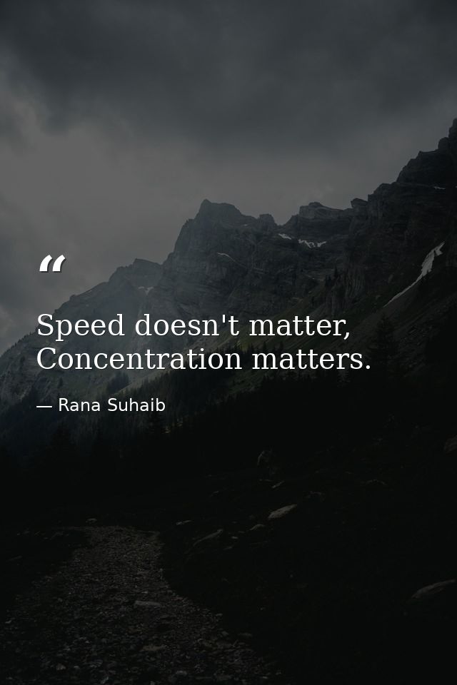 Speed doesn't matter, Concentration matters. — Rana Suhaib