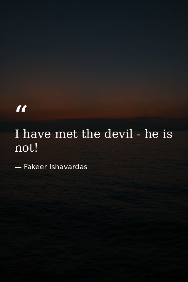 I have met the devil - he is not! — Fakeer Ishavardas