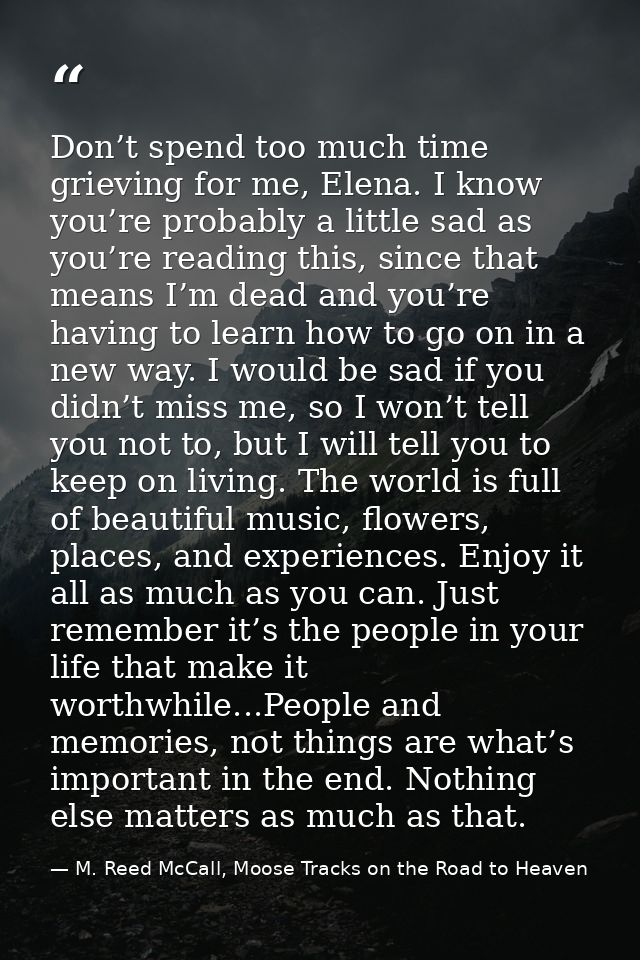 Don’t spend too much time grieving for me, Elena. I know you’re probably a little sad as you’re reading this, since that — M. Reed McCall, Moose Tracks on the Road to Heaven
