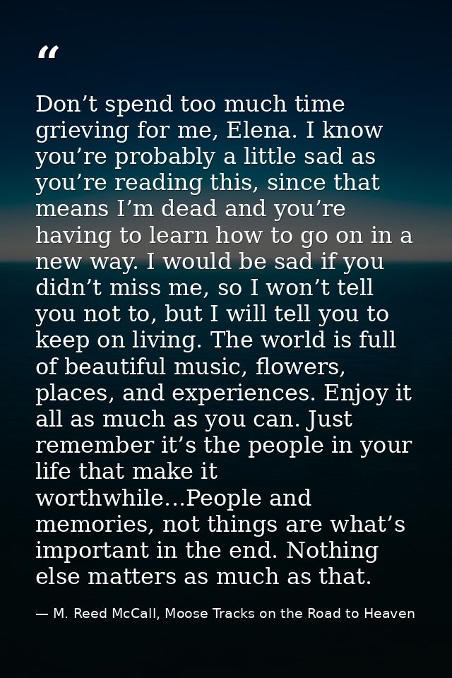 Don’t spend too much time grieving for me, Elena. I know you’re probably a little sad as you’re reading this, since that — M. Reed McCall, Moose Tracks on the Road to Heaven