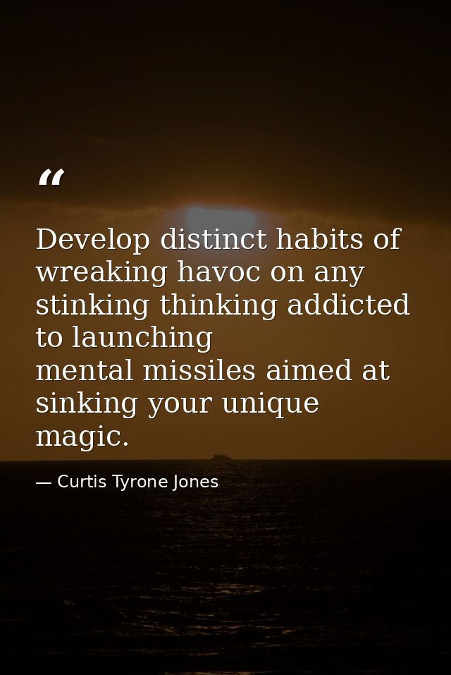 Develop distinct habits of wreaking havoc on any stinking thinking addicted to launching mental missiles aimed at sinkin — Curtis Tyrone Jones