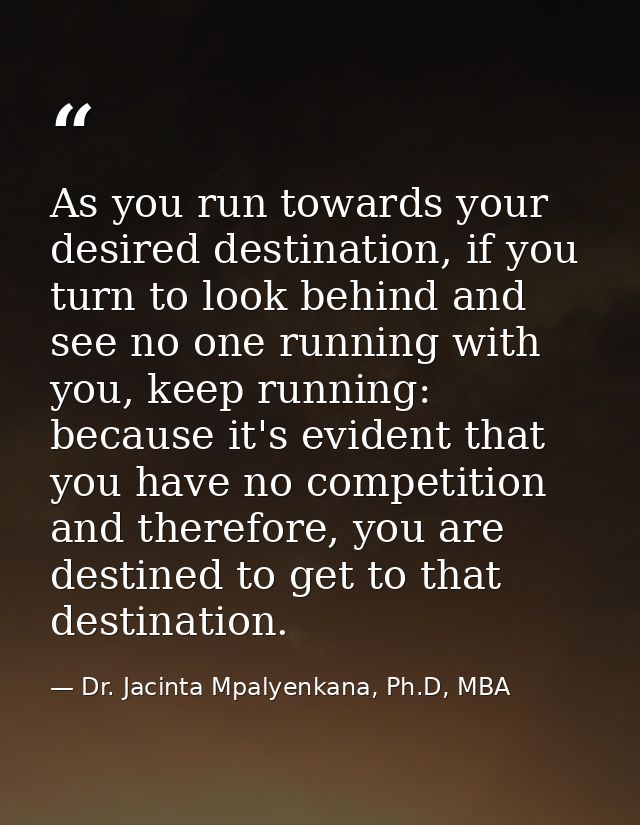 As you run towards your desired destination, if you turn to look behind and see no one running with you, keep running: b — Dr. Jacinta Mpalyenkana, Ph.D, MBA
