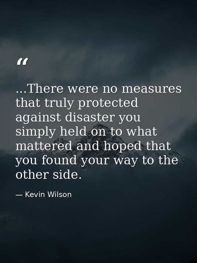 ...There were no measures that truly protected against disaster you simply held on to what mattered and hoped that you f — Kevin Wilson