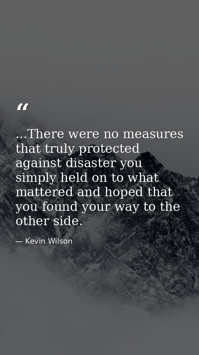 ...There were no measures that truly protected against disaster you simply held on to what mattered and hoped that you f — Kevin Wilson