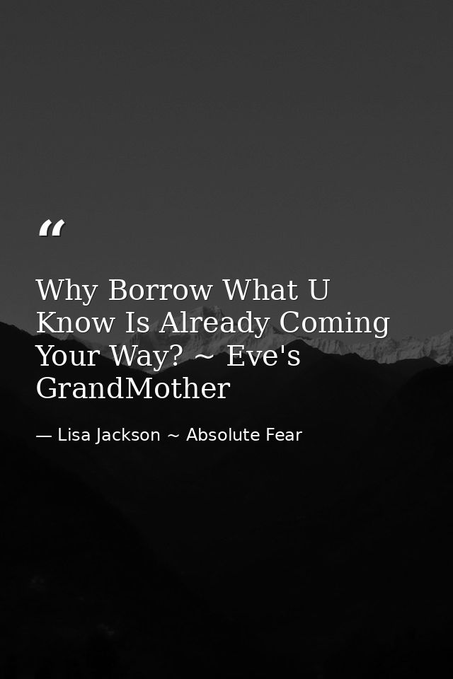 Why Borrow What U Know Is Already Coming Your Way? ~ Eve's GrandMother — Lisa Jackson ~ Absolute Fear