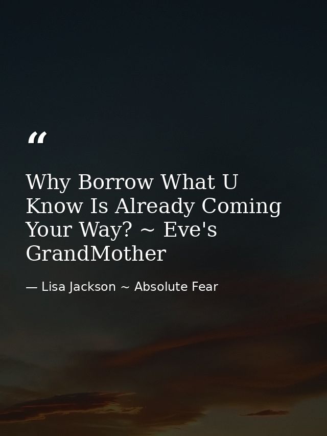 Why Borrow What U Know Is Already Coming Your Way? ~ Eve's GrandMother — Lisa Jackson ~ Absolute Fear
