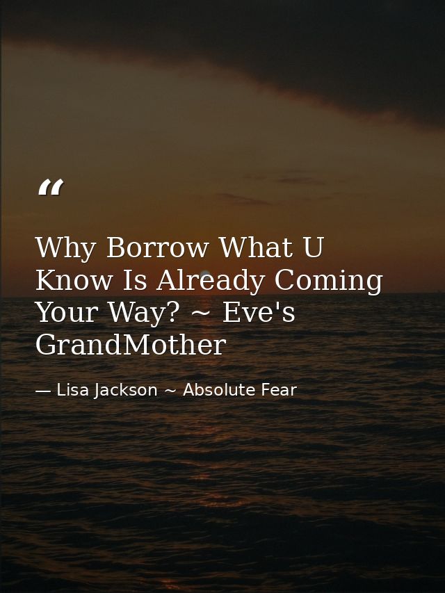 Why Borrow What U Know Is Already Coming Your Way? ~ Eve's GrandMother — Lisa Jackson ~ Absolute Fear