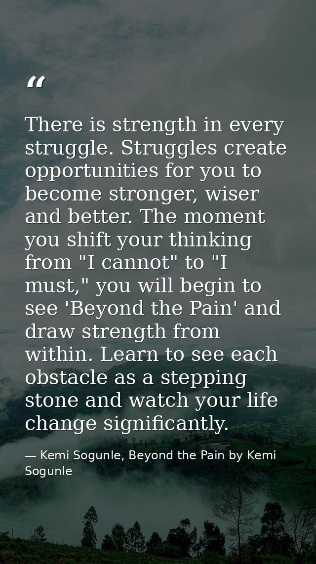 There is strength in every struggle. Struggles create opportunities for you to become stronger, wiser and better. The mo — Kemi Sogunle, Beyond the Pain by Kemi Sogunle