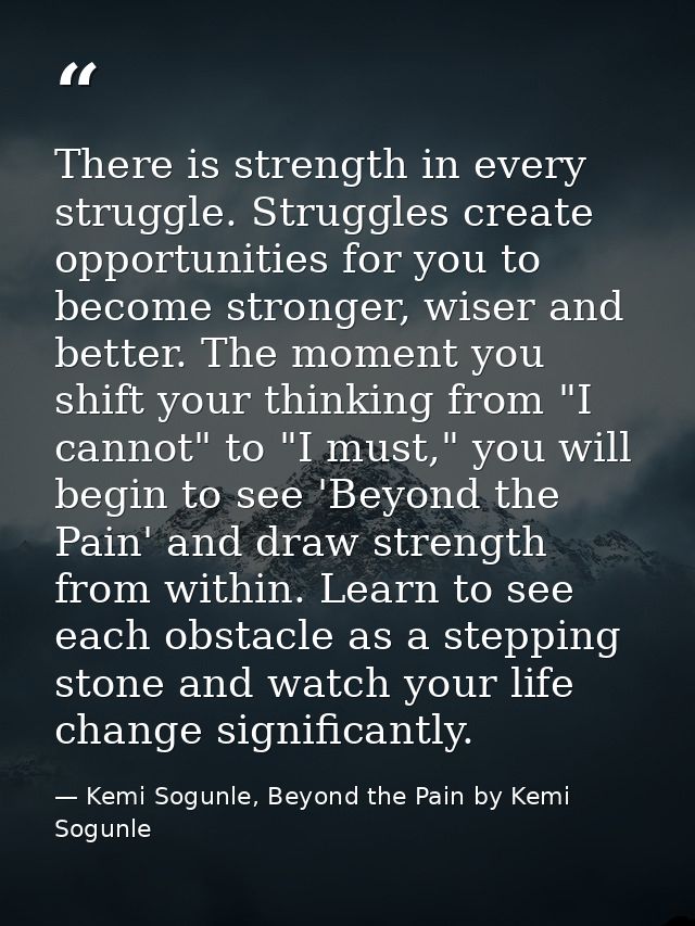 There is strength in every struggle. Struggles create opportunities for you to become stronger, wiser and better. The mo — Kemi Sogunle, Beyond the Pain by Kemi Sogunle