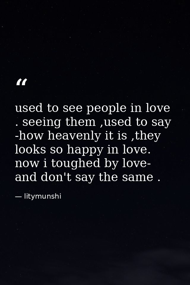 used to see people in love . seeing them ,used to say -how heavenly it is ,they looks so happy in love. now i toughed by — litymunshi