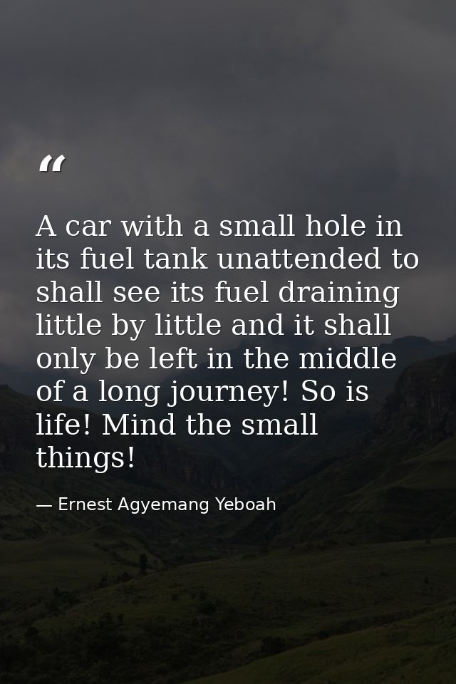 A car with a small hole in its fuel tank unattended to shall see its fuel draining little by little and it shall only be — Ernest Agyemang Yeboah