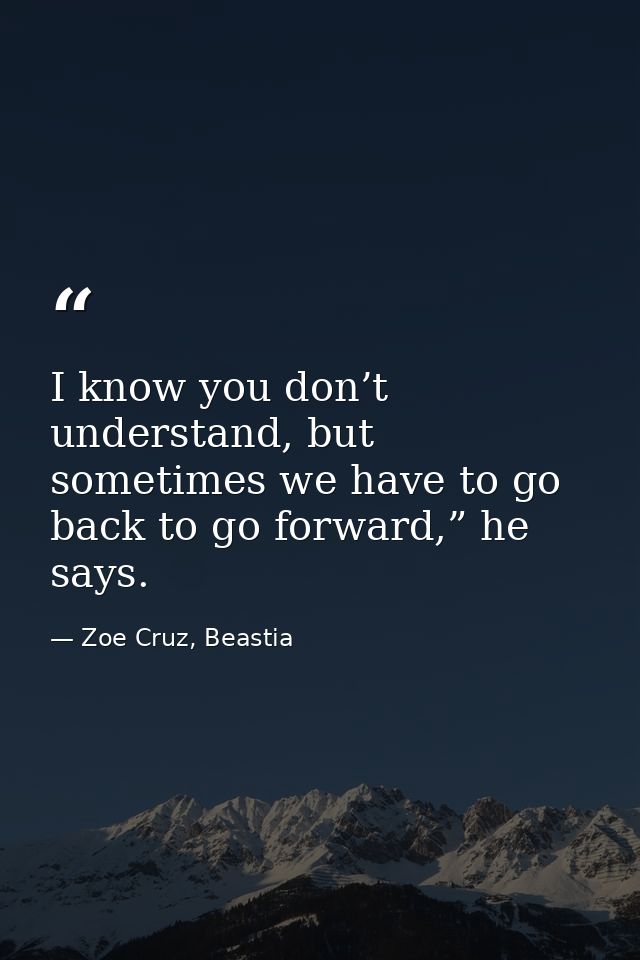 I know you don’t understand, but sometimes we have to go back to go forward,” he says. — Zoe Cruz, Beastia