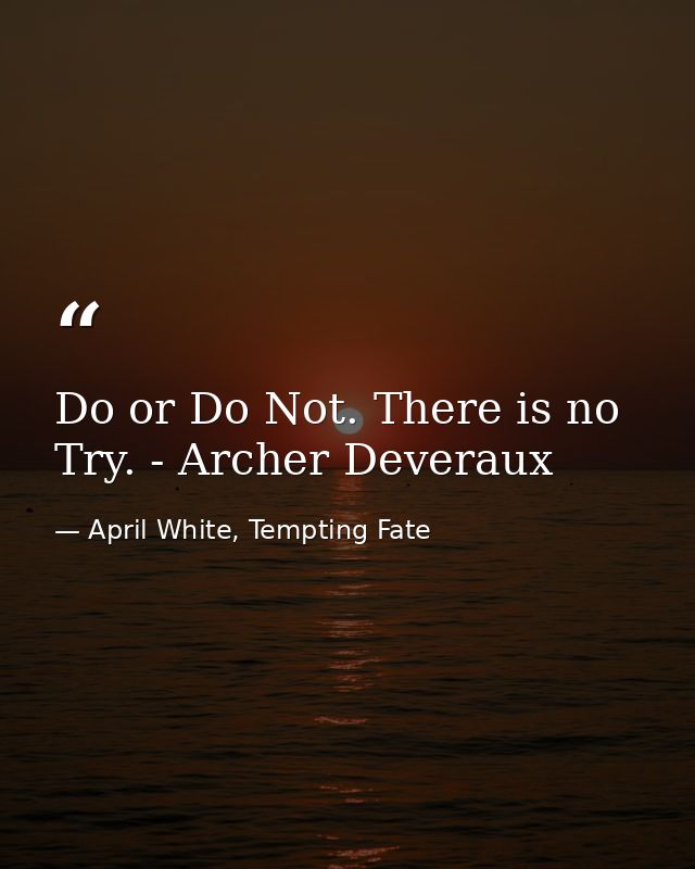 Do or Do Not. There is no Try. - Archer Deveraux — April White, Tempting Fate