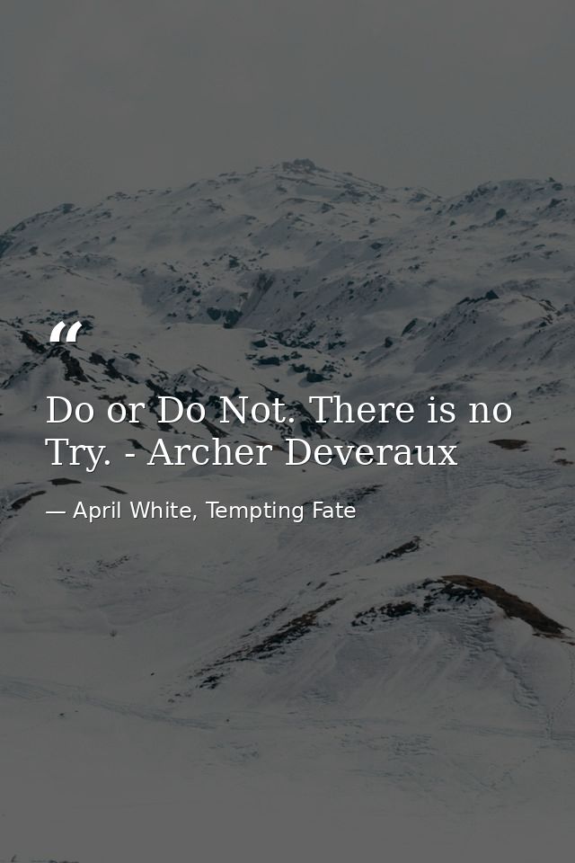 Do or Do Not. There is no Try. - Archer Deveraux — April White, Tempting Fate