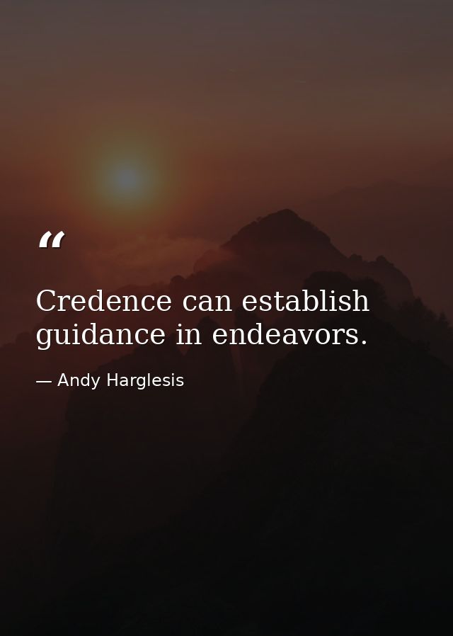 Credence can establish guidance in endeavors. — Andy Harglesis