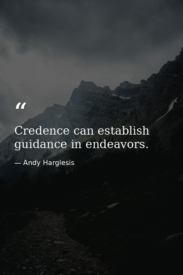 Credence can establish guidance in endeavors. — Andy Harglesis