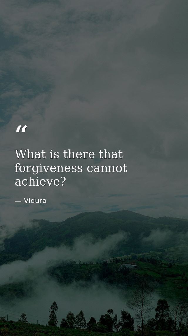 What is there that forgiveness cannot achieve? — Vidura