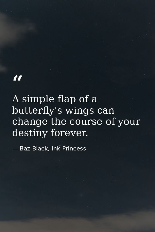 A simple flap of a butterfly's wings can change the course of your destiny forever. — Baz Black, Ink Princess