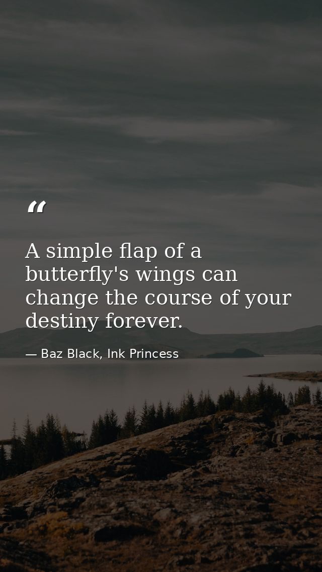 A simple flap of a butterfly's wings can change the course of your destiny forever. — Baz Black, Ink Princess