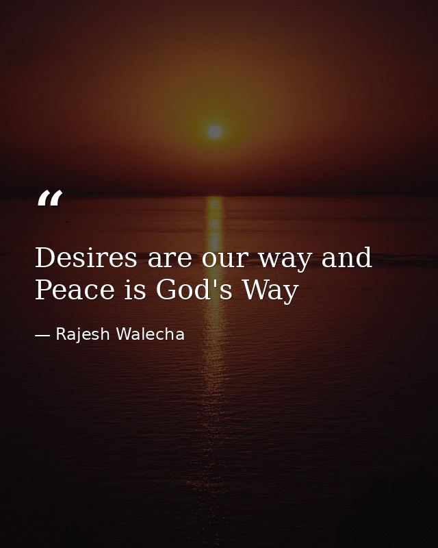Desires are our way and Peace is God's Way — Rajesh Walecha