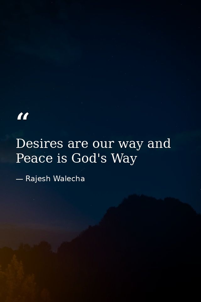 Desires are our way and Peace is God's Way — Rajesh Walecha