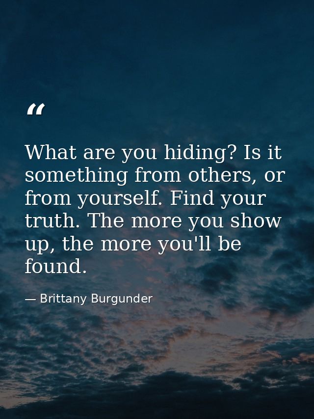 What are you hiding? Is it something from others, or from yourself. Find your truth. The more you show up, the more you' — Brittany Burgunder
