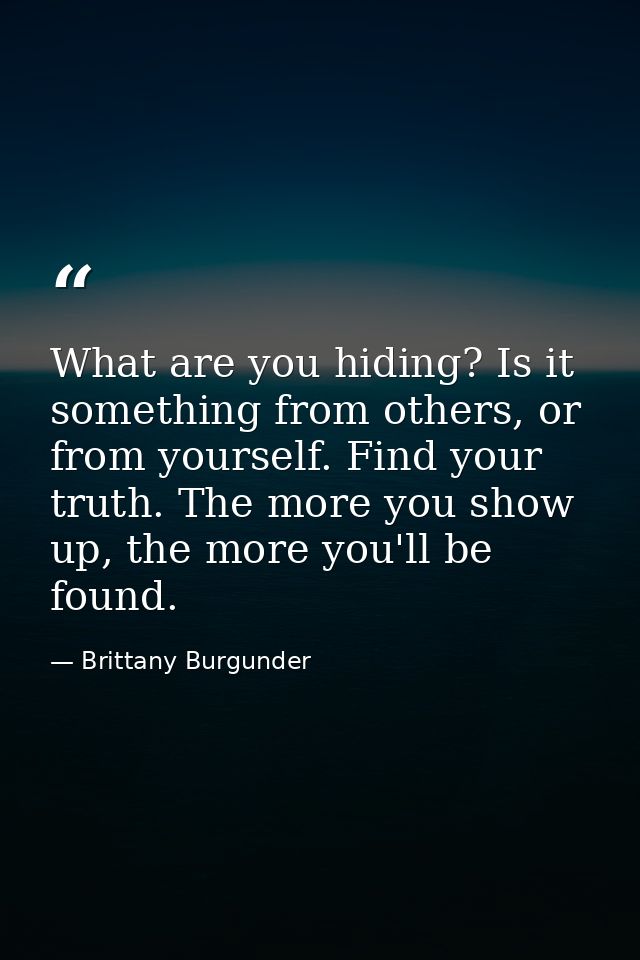 What are you hiding? Is it something from others, or from yourself. Find your truth. The more you show up, the more you' — Brittany Burgunder