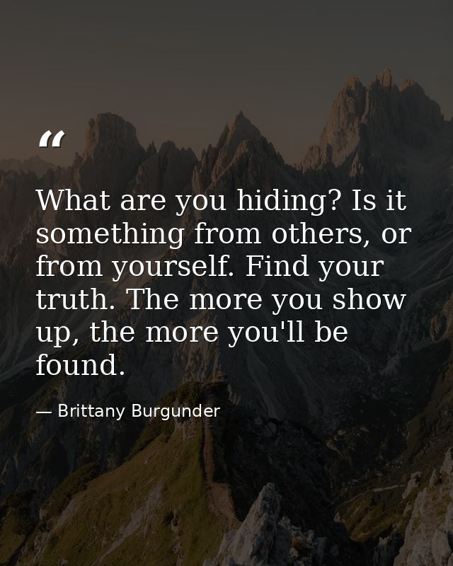 What are you hiding? Is it something from others, or from yourself. Find your truth. The more you show up, the more you' — Brittany Burgunder