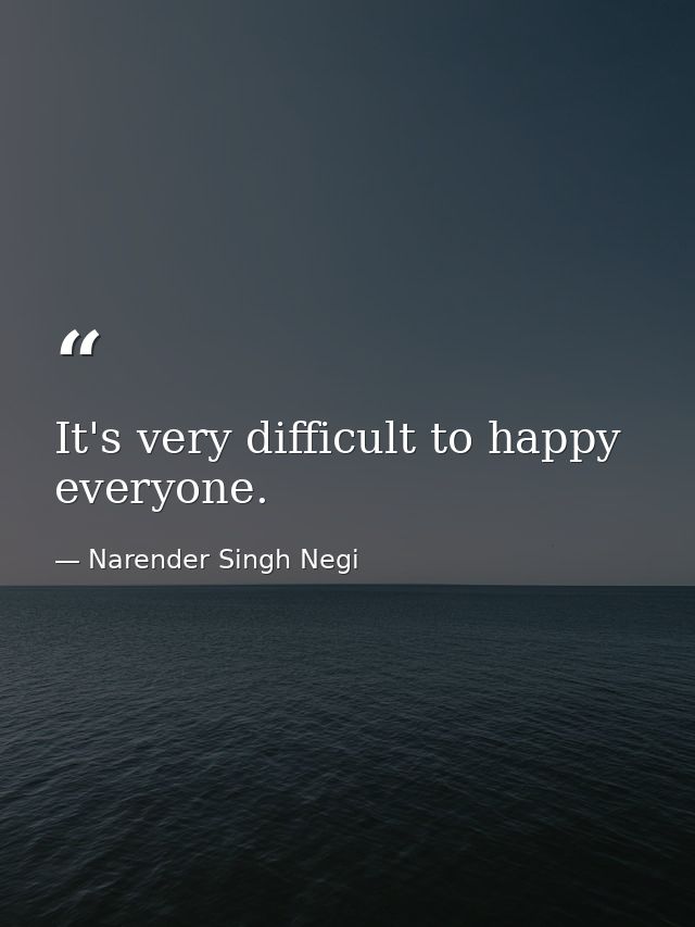 It's very difficult to happy everyone. — Narender Singh Negi