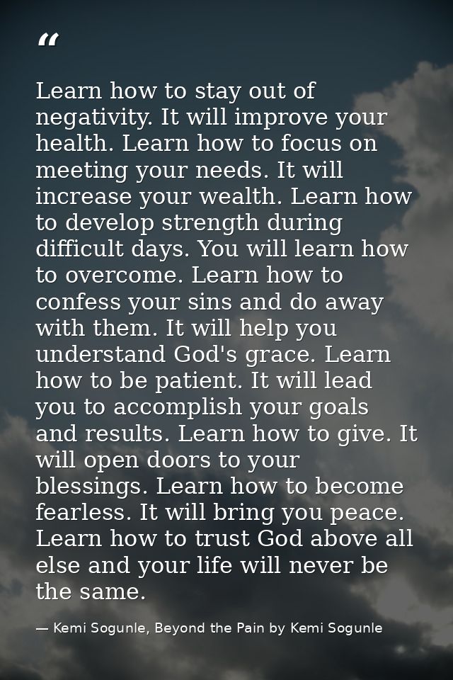 Learn how to stay out of negativity. It will improve your health. Learn how to focus on meeting your needs. It will incr — Kemi Sogunle, Beyond the Pain by Kemi Sogunle