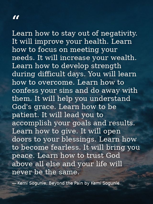Learn how to stay out of negativity. It will improve your health. Learn how to focus on meeting your needs. It will incr — Kemi Sogunle, Beyond the Pain by Kemi Sogunle