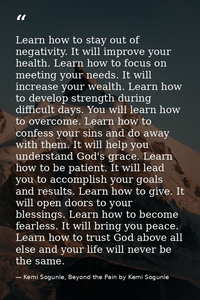 Learn how to stay out of negativity. It will improve your health. Learn how to focus on meeting your needs. It will incr — Kemi Sogunle, Beyond the Pain by Kemi Sogunle