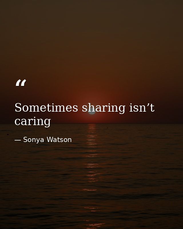 Sometimes sharing isn’t caring — Sonya Watson