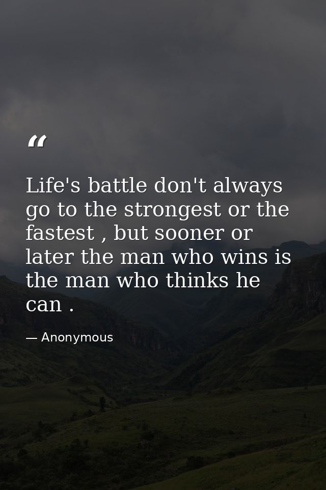 Life's battle don't always go to the strongest or the fastest , but sooner or later the man who wins is the man who thin — Anonymous