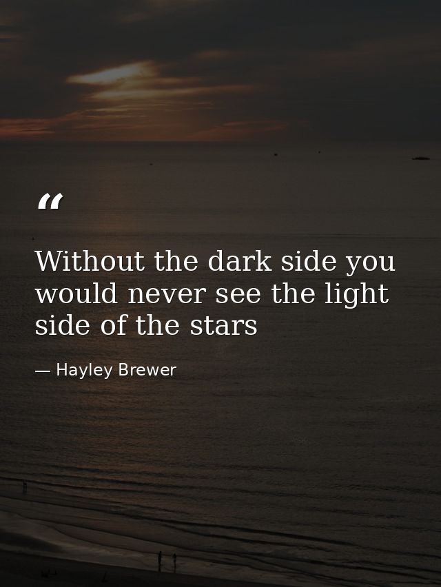 Without the dark side you would never see the light side of the stars — Hayley Brewer
