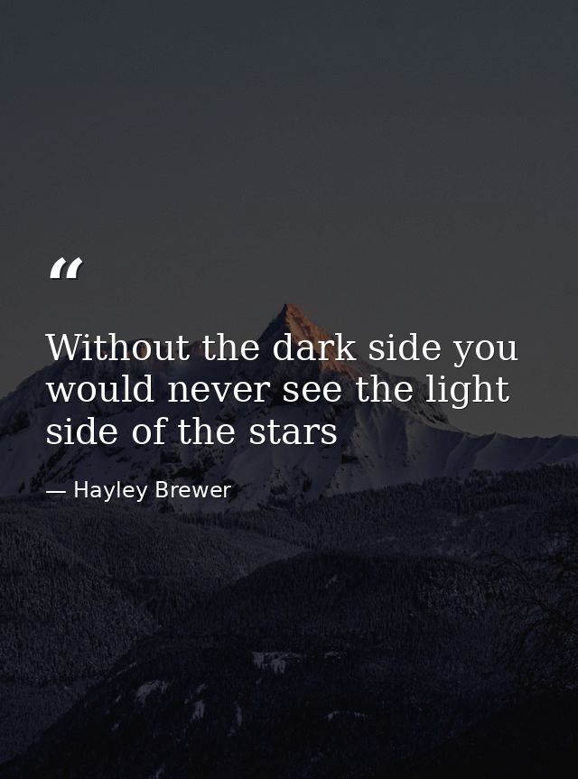 Without the dark side you would never see the light side of the stars — Hayley Brewer