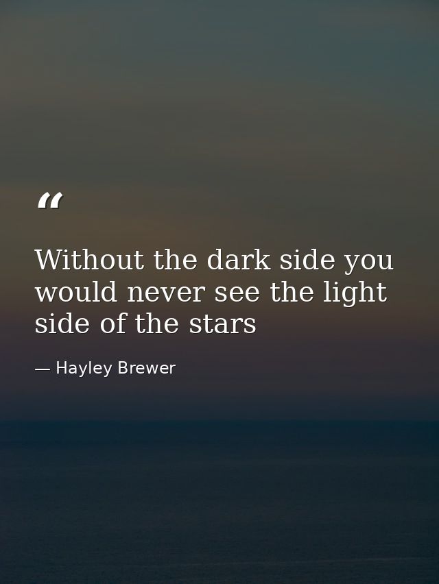 Without the dark side you would never see the light side of the stars — Hayley Brewer