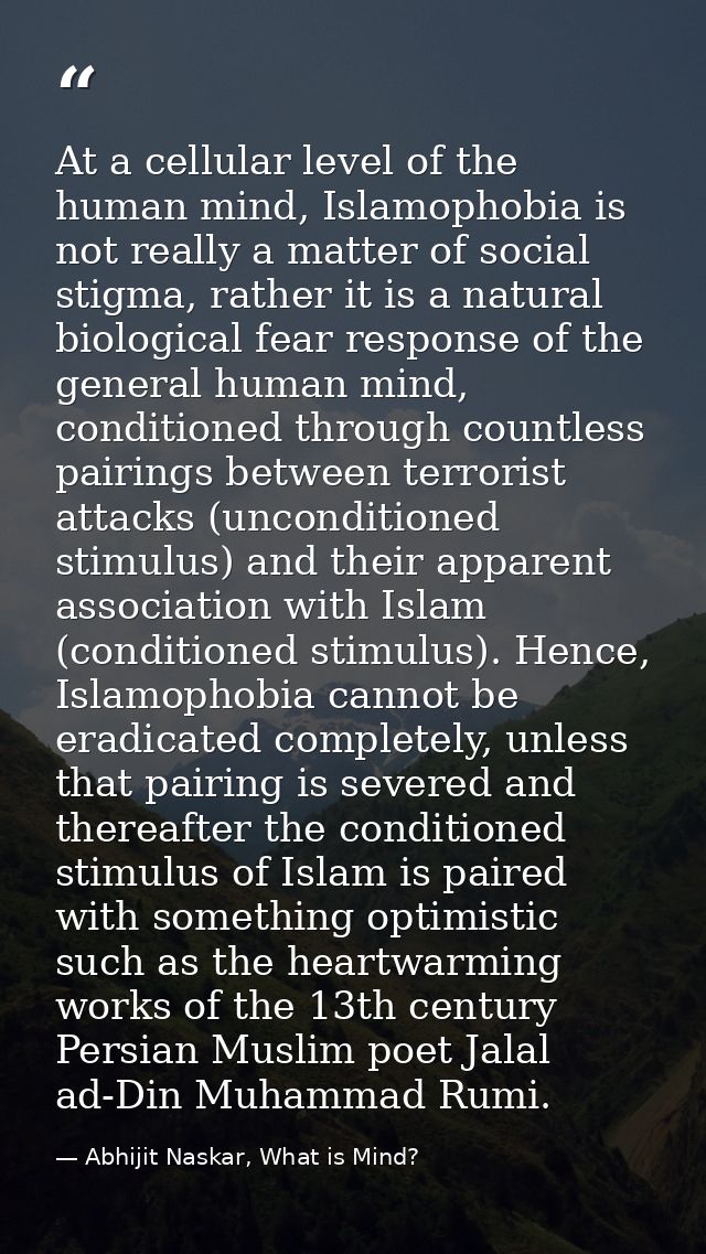 At a cellular level of the human mind, Islamophobia is not really a matter of social stigma, rather it is a natural biol — Abhijit Naskar, What is Mind?