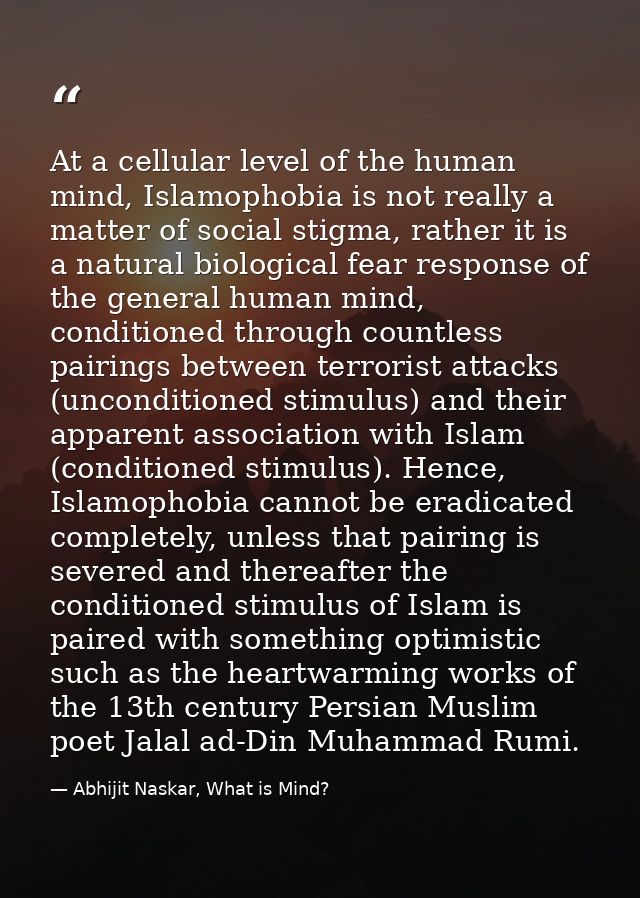 At a cellular level of the human mind, Islamophobia is not really a matter of social stigma, rather it is a natural biol — Abhijit Naskar, What is Mind?